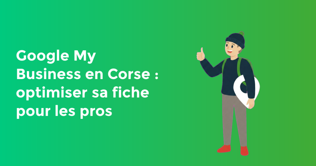 Google My Business en Corse : optimiser sa fiche pour les pros