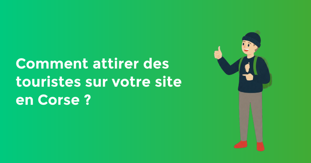 Comment attirer des touristes sur votre site en Corse ?