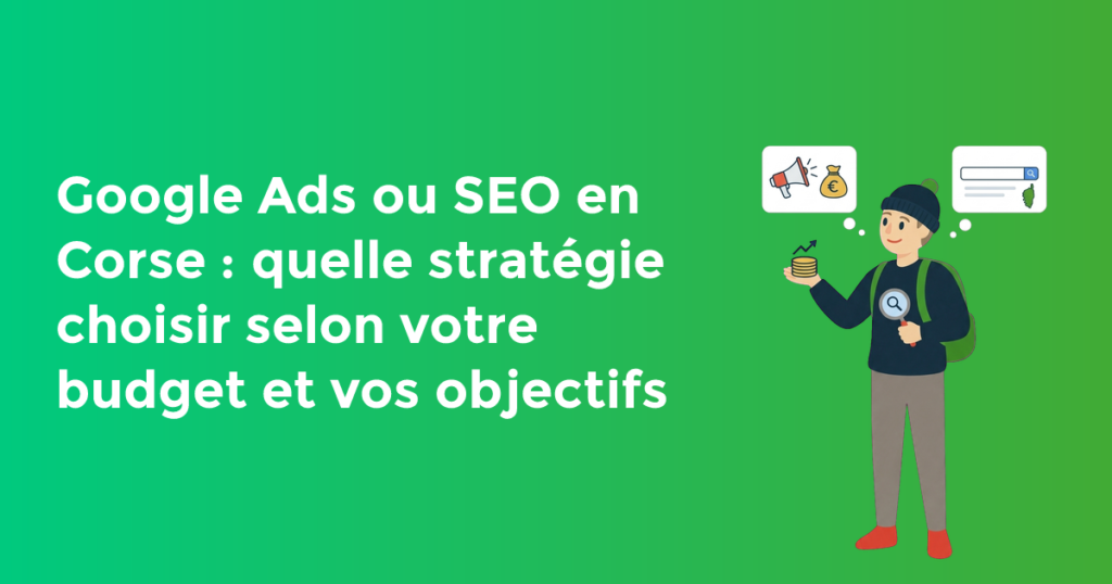 Google Ads ou SEO en Corse : quelle stratégie choisir selon votre budget et vos objectifs