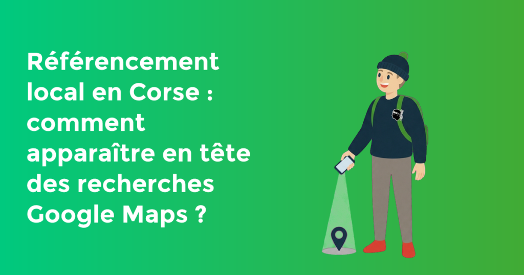 Référencement local en Corse : comment apparaître en tête des recherches Google Maps ?